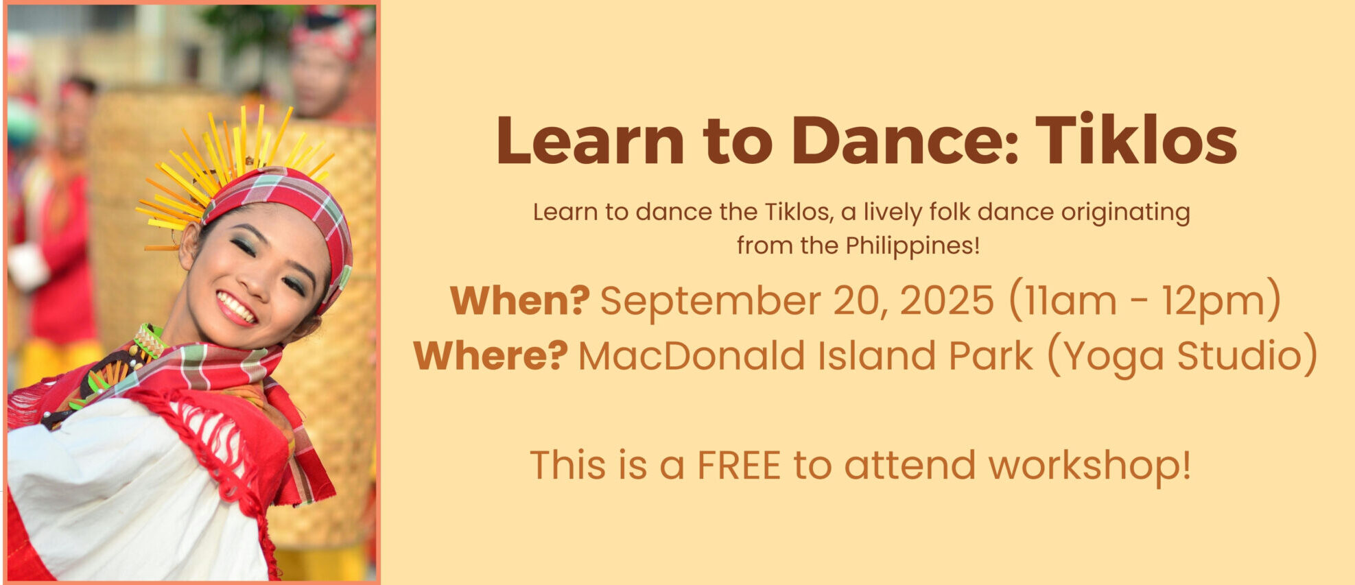 Text: Learn to Dance: Tiklos Learn to dance the Tiklos, a lively folk dance originating from the Philippines! When? September 20, 2025 from 11 am to 12 pm Where? MacDonald Island Park in the Yoga Studio (located across from the curling rinks) This is a FREE to attend workshop! Click on image to learn more and register.