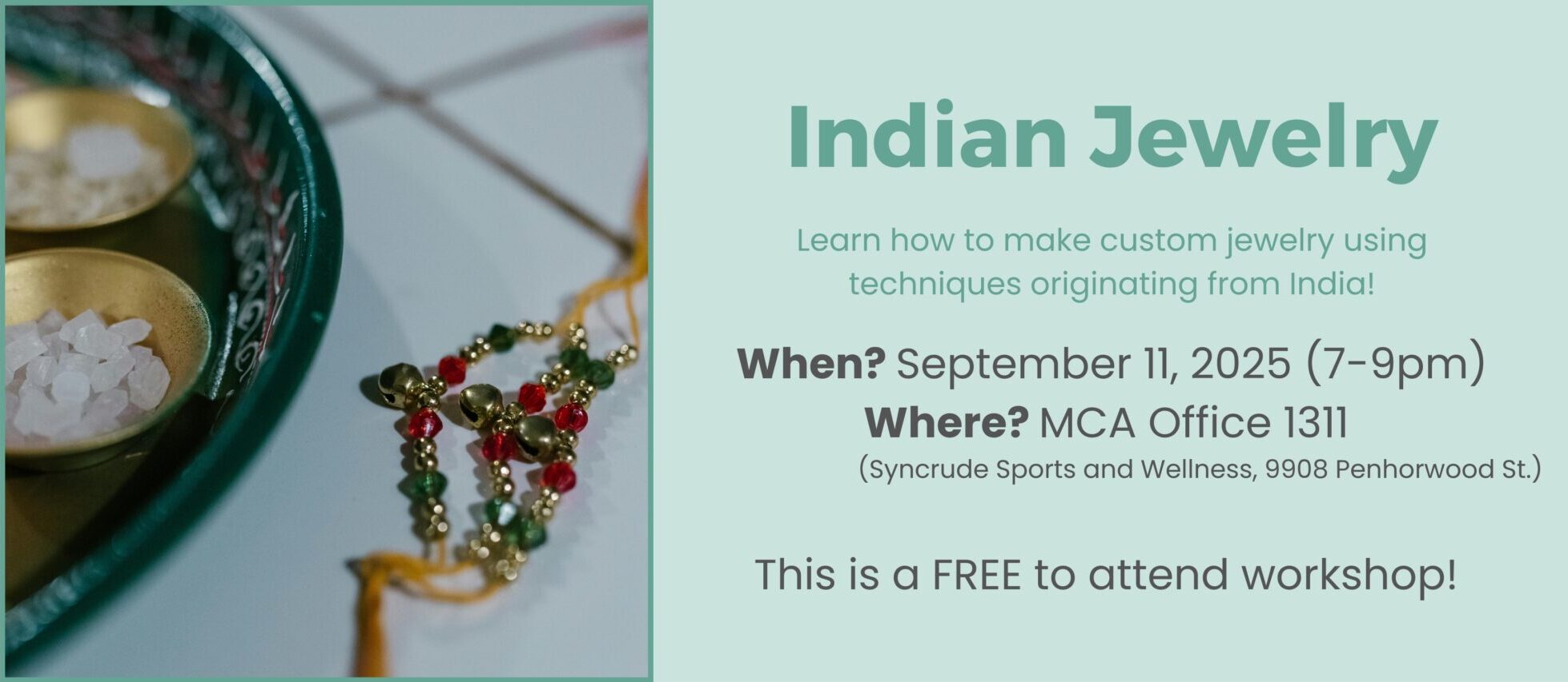 Text: Indian Jewelry Workshop Learn how to make custom jewelry using techniques originating from India! When? September 11, 2025 from 7 to 9 pm Where? MCA Office 1311 (located in the Syncrude Sports and Wellness Centre at 9908 Penhorwood St.) This is a FREE to attend workshop! Click on image to learn more and register.