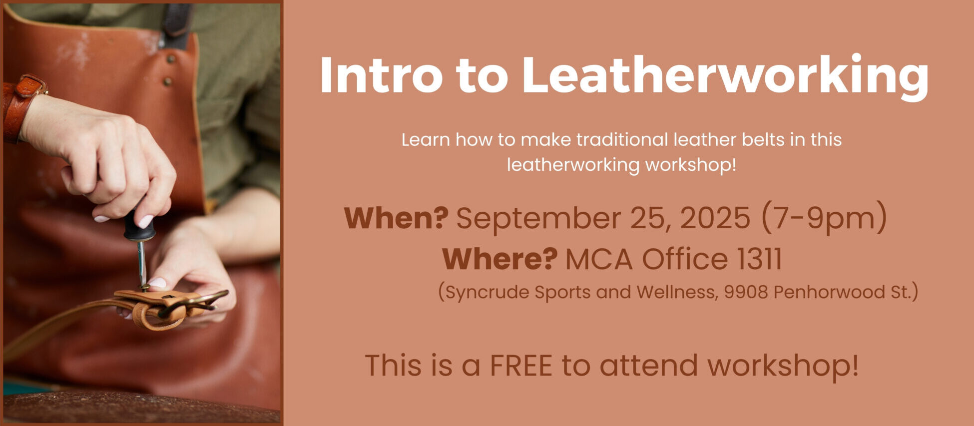 Text: Intro to Leatherworking Learn how to make traditional belts in this leatherworking workshop! When? September 25, 2025 from 7 to 9 pm Where? MCA Office 1311 (located in the Syncrude Sports and Wellness Centre at 9908 Penhorwood St.) This is a FREE to attend workshop! Click on image to learn more and register.